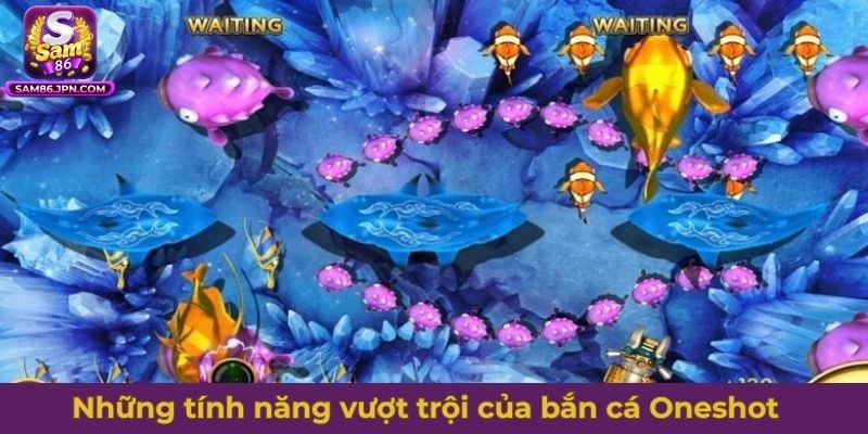 Những tính năng vượt trội của tựa game bắn cá Oneshot