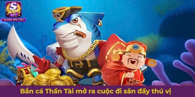 Bắn cá Thần Tài mở ra cuộc đi săn đầy thú vị