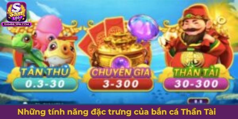 Những tính năng đặc trưng của bắn cá Thần Tài