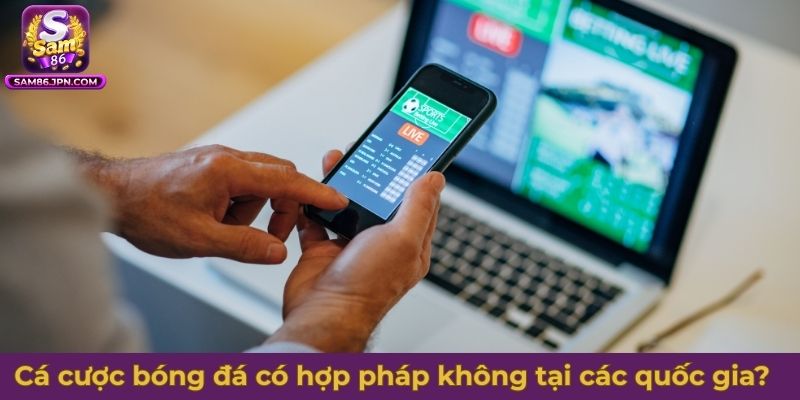 Cá cược bóng đá có hợp pháp không tại các quốc gia?