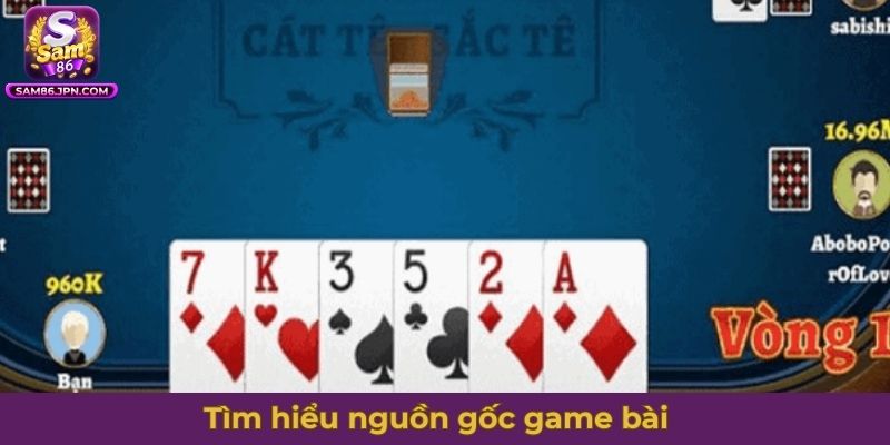 Hướng dẫn cách chơi bài cát tê - Tìm hiểu nguồn gốc game bài