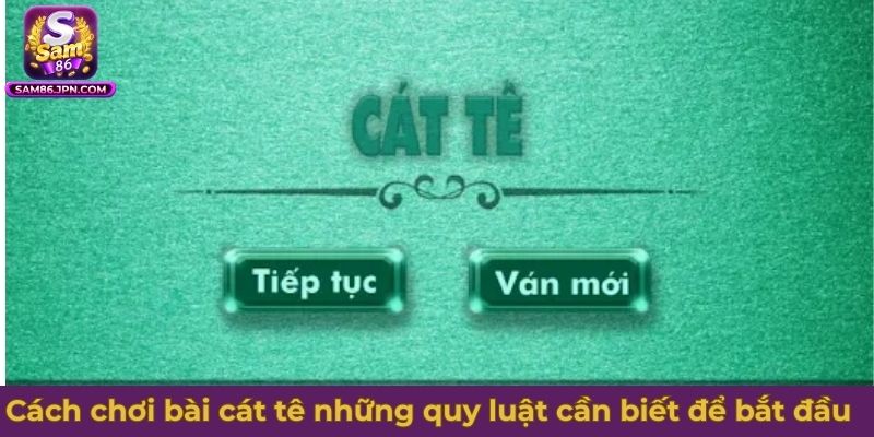 Cách chơi bài cát tê và những quy luật cần biết để bắt đầu