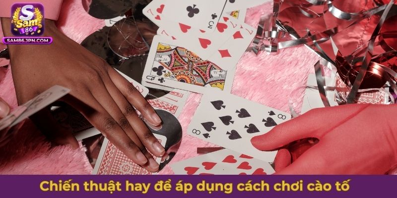 Một vài chiến thuật hay để áp dụng cách chơi cào tố vào thực tế