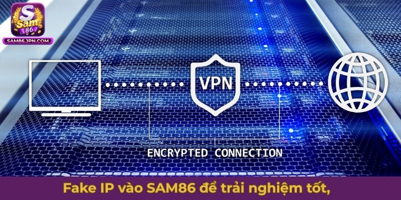 Áp dụng cách fake IP vào SAM86 để trải nghiệm tốt, lâu dài