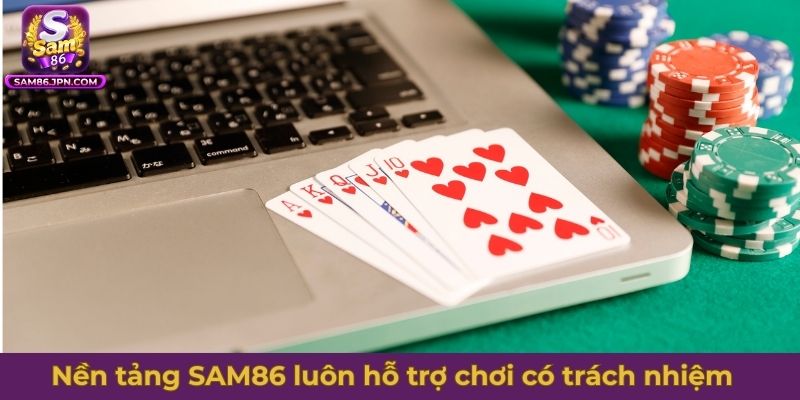 Nền tảng SAM86 luôn hỗ trợ thành viên chơi có trách nhiệm