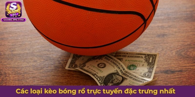 Các loại kèo bóng rổ trực tuyến đặc trưng nhất