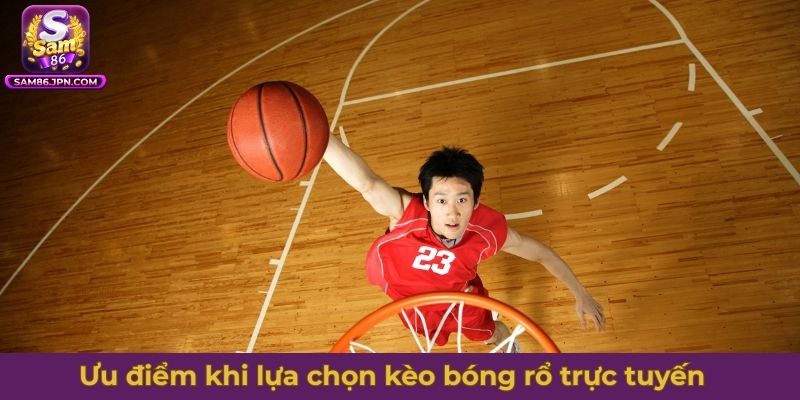 Ưu điểm khi lựa chọn kèo bóng rổ trực tuyến tại SAM86