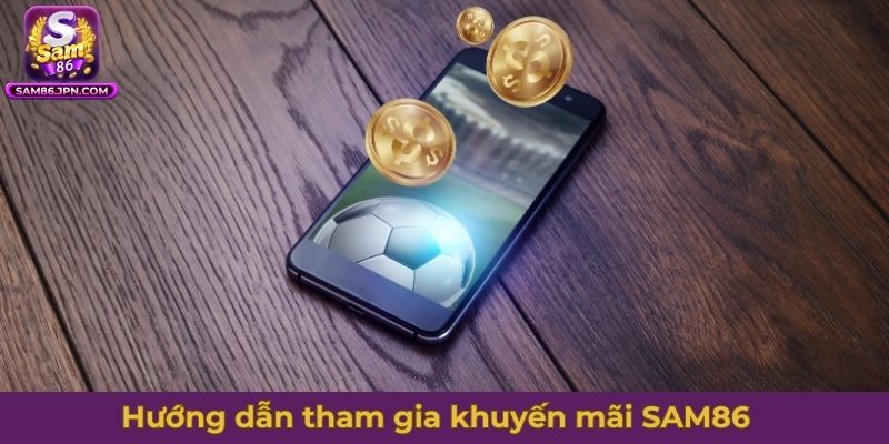Hướng dẫn tham gia khuyến mãi SAM86 cho người mới