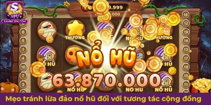 Mẹo tránh lừa đảo nổ hũ đối với tương tác cộng đồng