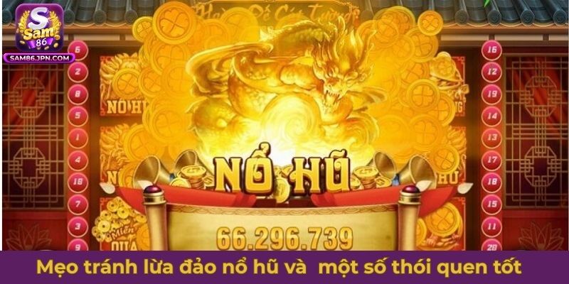 Mẹo tránh lừa đảo nổ hũ và  một số thói quen tốt