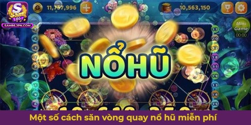 Một số cách săn vòng quay nổ hũ miễn phí