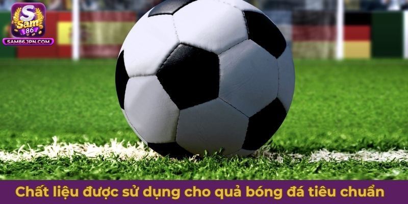 Chất liệu được sử dụng cho quả bóng đá tiêu chuẩn