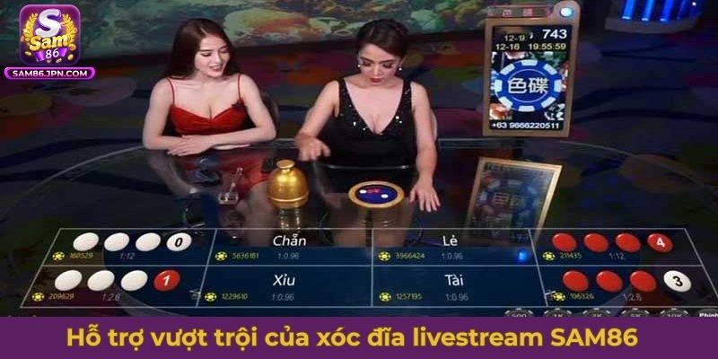 Những tính năng hiện đại, hỗ trợ vượt trội của xóc đĩa livestream SAM86